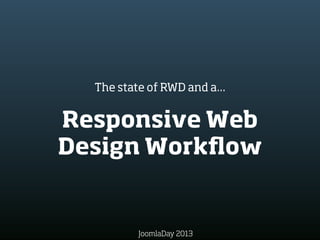 Responsive Web
Design Workﬂow
The state of RWD and a...
JoomlaDay 2013
 