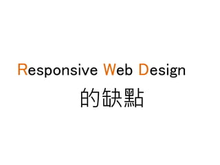 Responsive Web Design
的缺點
 