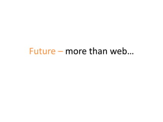 Future – more than web…
 