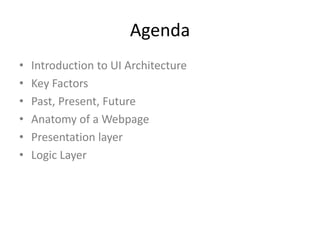 Agenda
• Introduction to UI Architecture
• Key Factors
• Past, Present, Future
• Anatomy of a Webpage
• Presentation layer
• Logic Layer
 