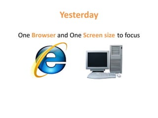 Yesterday
One Browser and One Screen size to focus
 