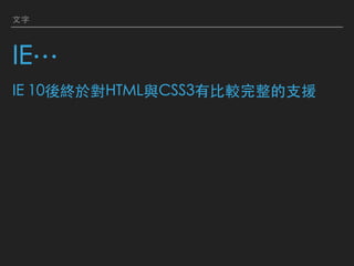 ⽂字
IE… 
IE 10後終於對HTML與CSS3有⽐較完整的⽀援
 