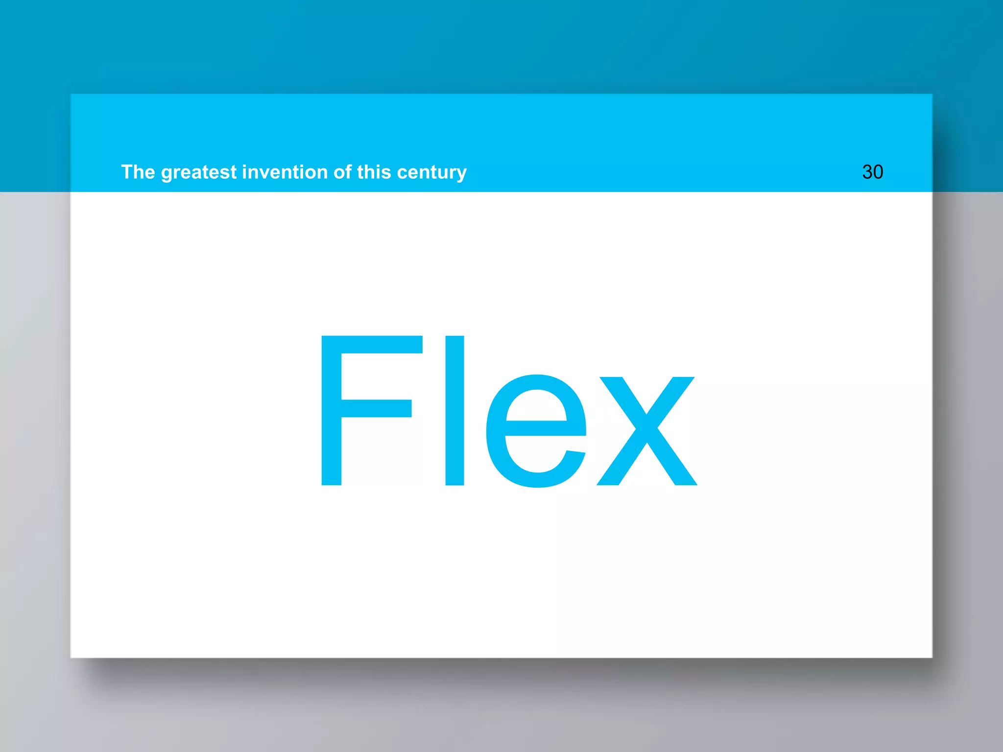 The greatest invention of this century 30
Flex
 
