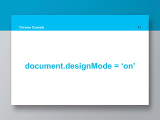 Chrome Console 11
document.designMode = ‘on’
 