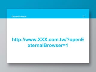 Chrome Console 12
http://www.XXX.com.tw/?openE
xternalBrowser=1
 