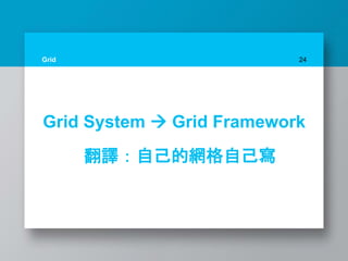 Grid 24
Grid System  Grid Framework
翻譯：自己的網格自己寫
 