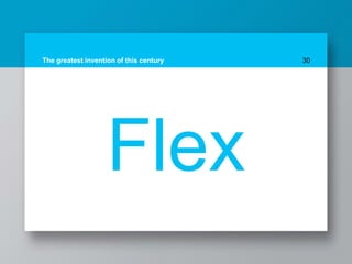 The greatest invention of this century 30
Flex
 
