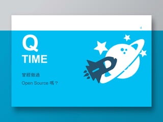 TIME
曾經做過
Open Source 嗎？
4
Q
 