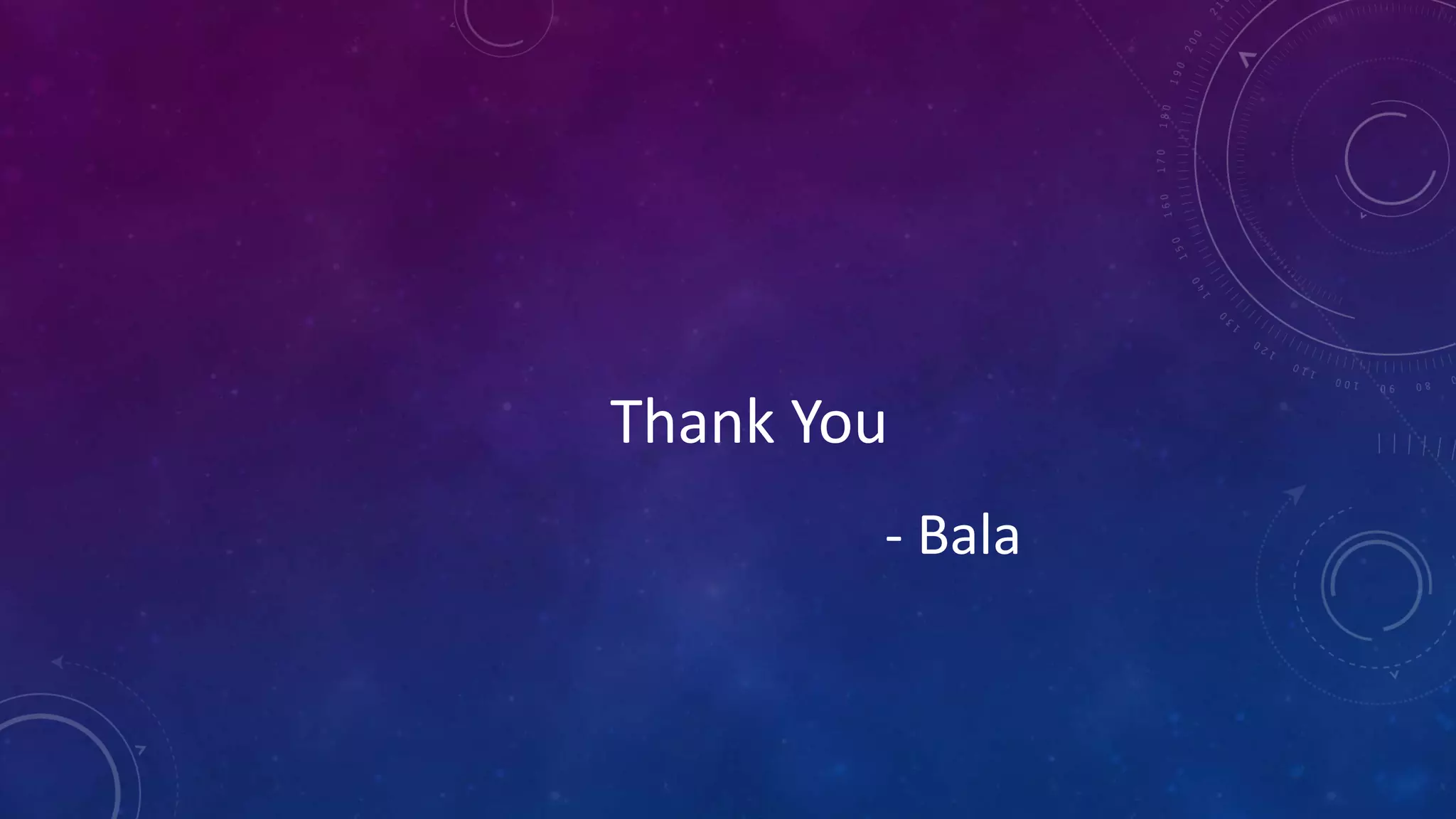 Thank You
- Bala
 