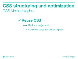 @chumillas #DrupalCampEs
Reuse CSS
Reduce page size
Increase page rendering speed
CSS structuring and optimization
CSS Methodologies
 