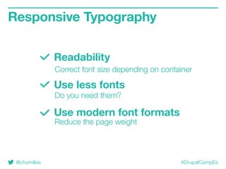 @chumillas #DrupalCampEs
Responsive Typography
Readability
Use less fonts
Use modern font formats
Correct font size depending on container
Do you need them?
Reduce the page weight
 
