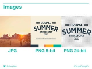 @chumillas #DrupalCampEs
Images
JPG PNG 24-bitPNG 8-bit
 