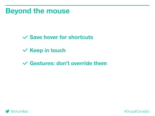 @chumillas #DrupalCampEs
Beyond the mouse
Save hover for shortcuts
Keep in touch
Gestures: don’t override them
 
