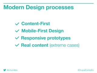 @chumillas #DrupalCampEs
Modern Design processes
Content-First
Mobile-First Design
Responsive prototypes
Real content (extreme cases)
 