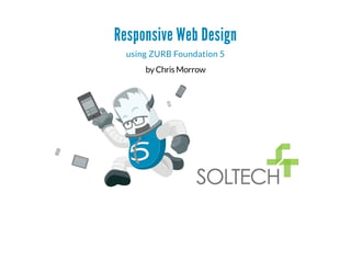 Responsive Web Design
using ZURB Foundation 5
byChrisMorrow
 
