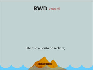 RWD o que é?

Isto é só a ponta do iceberg.

16

 