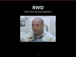 RWD

“uma faca de dois legumes”

2

 