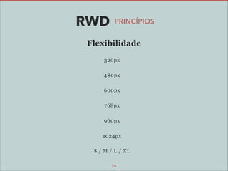 RWD

PRINCÍPIOS

Flexibilidade
320px
480px
600px
768px
960px
1024px
S / M / L / XL
24

 