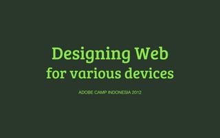 Designing Web
for various devices
    ADOBE CAMP INDONESIA 2012
 