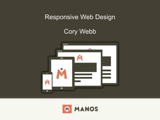 Responsive Web Design

     Cory Webb
 