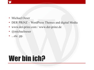 •   Michael Oeser
•   DER PRiNZ – WordPress Themes and digital Media
•   www.der-prinz.com / www.der-prinz.de
•   @michael...