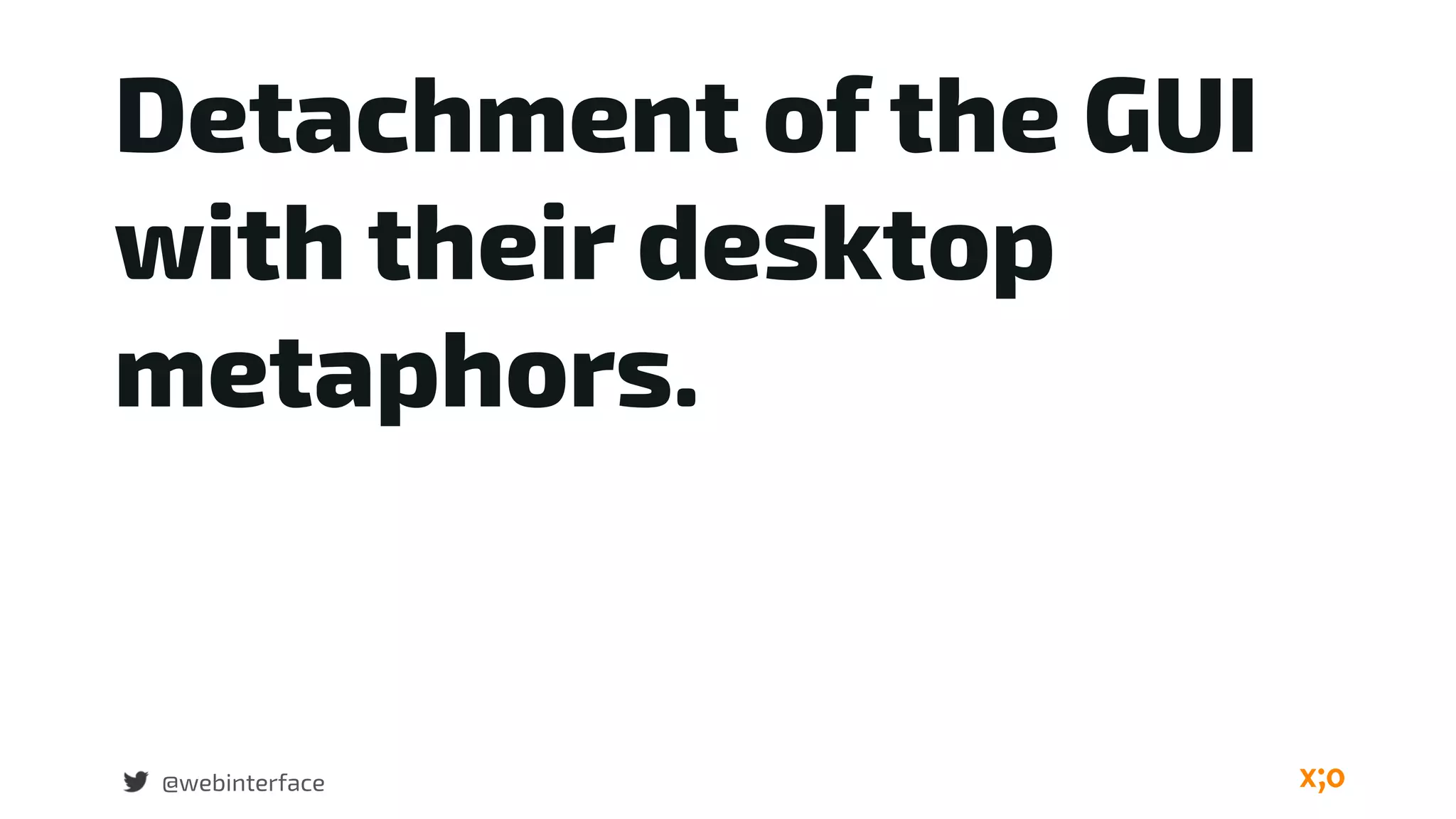 Detachment of the GUI
with their desktop
metaphors.
@webinterface
 