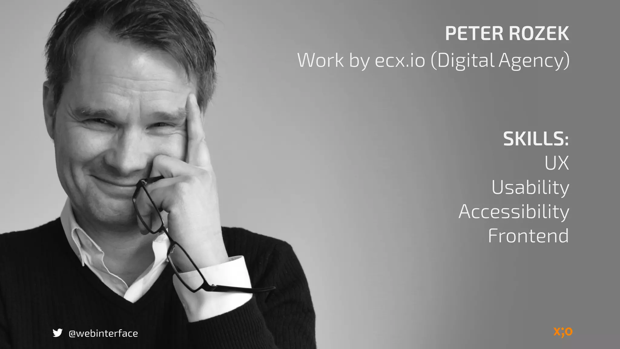 PETER ROZEK
Work by ecx.io (Digital Agency)
SKILLS:
UX
Usability
Accessibility
Frontend
@webinterface
 