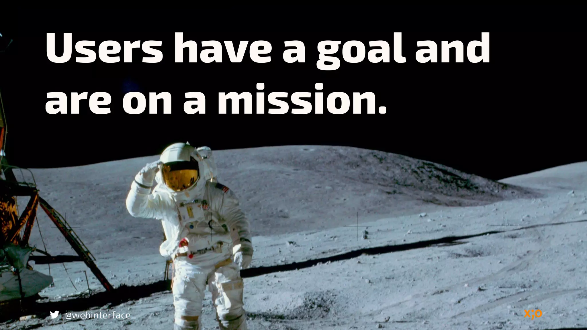 Users have a goal and
are on a mission.
@webinterface
 