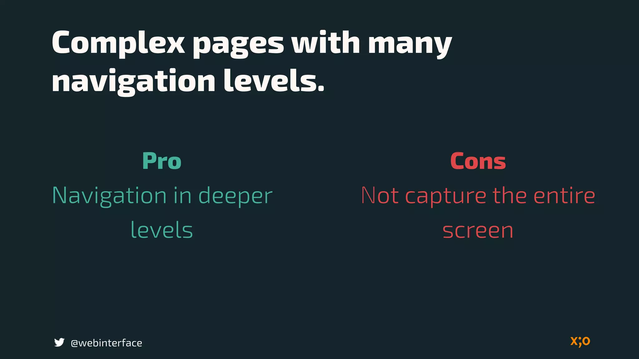 Complex pages with many
navigation levels.
Cons 
Not capture the entire
screen
@webinterface
Pro 
Navigation in deeper
levels
 