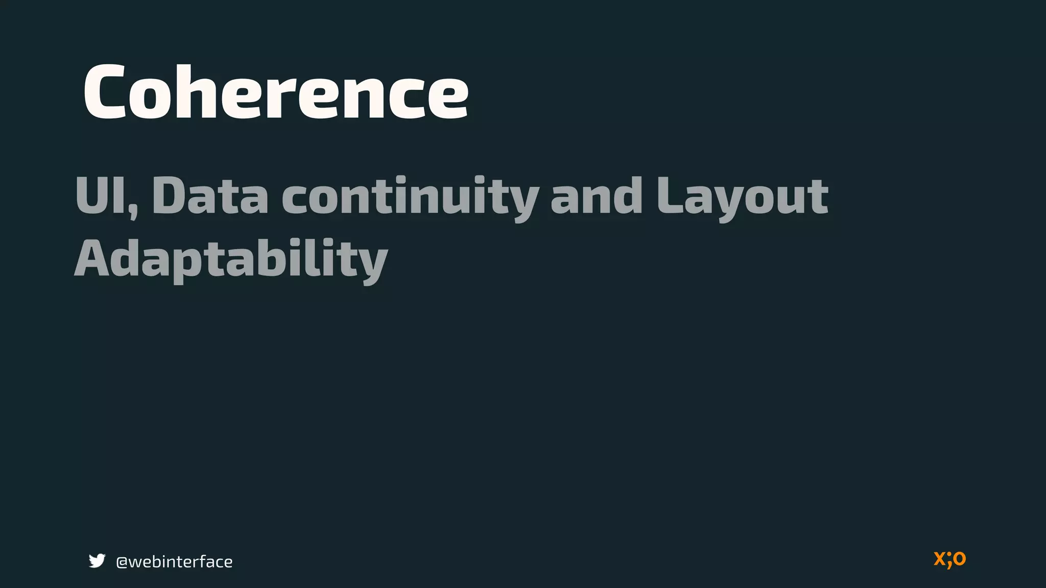 @webinterface
UI, Data continuity and Layout
Adaptability
Coherence
 