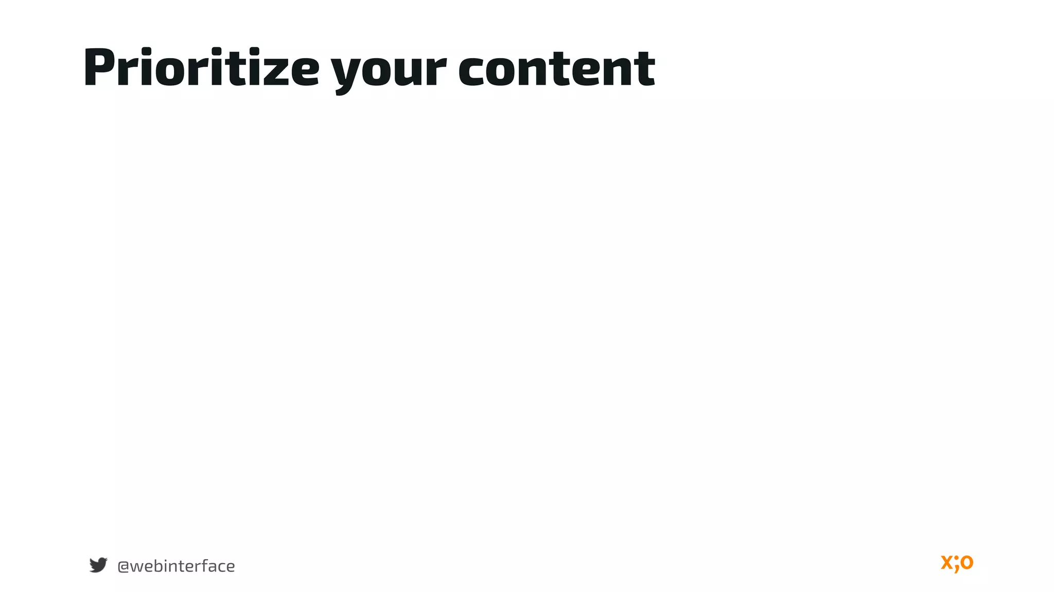 Prioritize your content
@webinterface
 