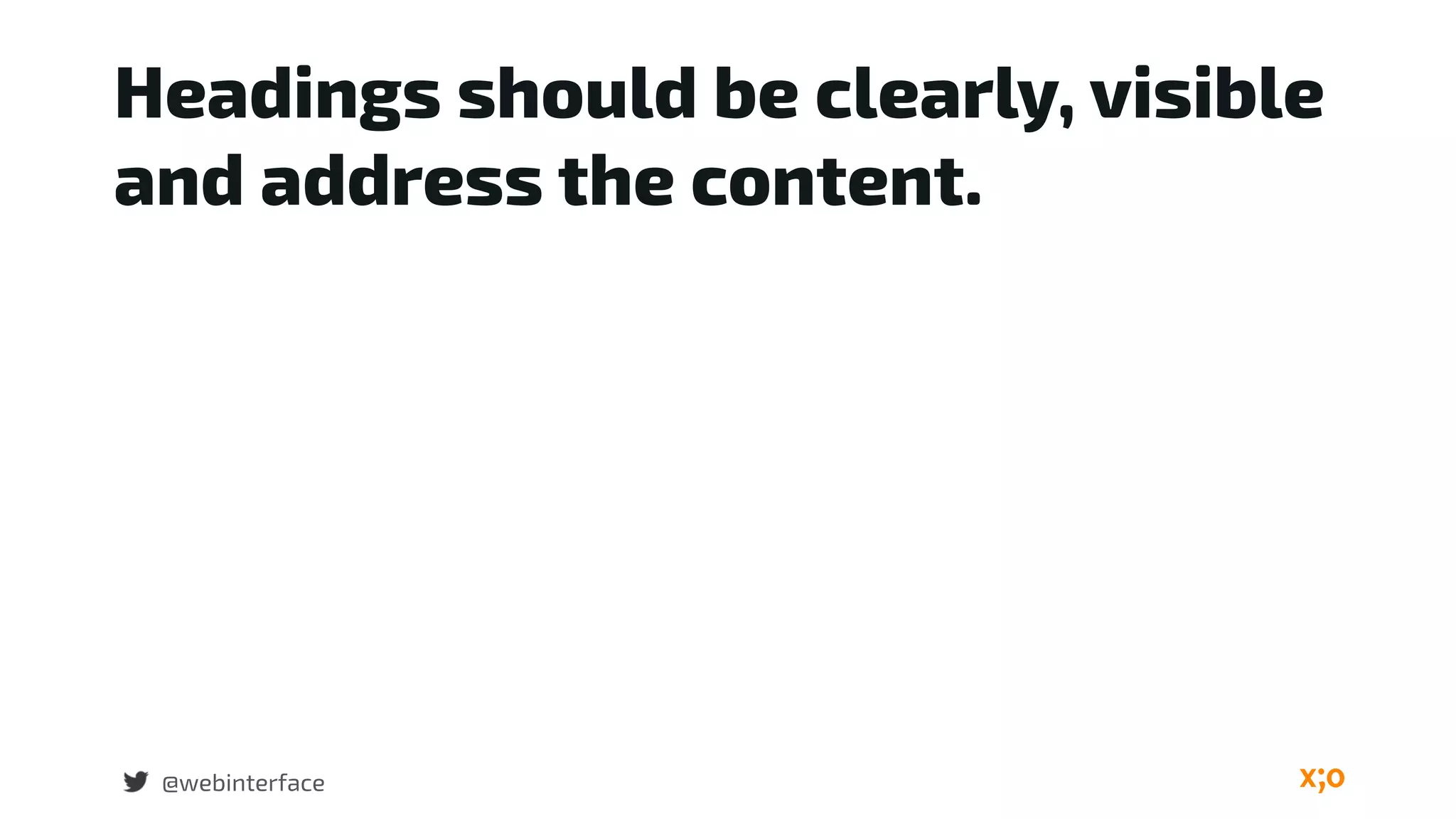 Headings should be clearly, visible
and address the content.
@webinterface
 