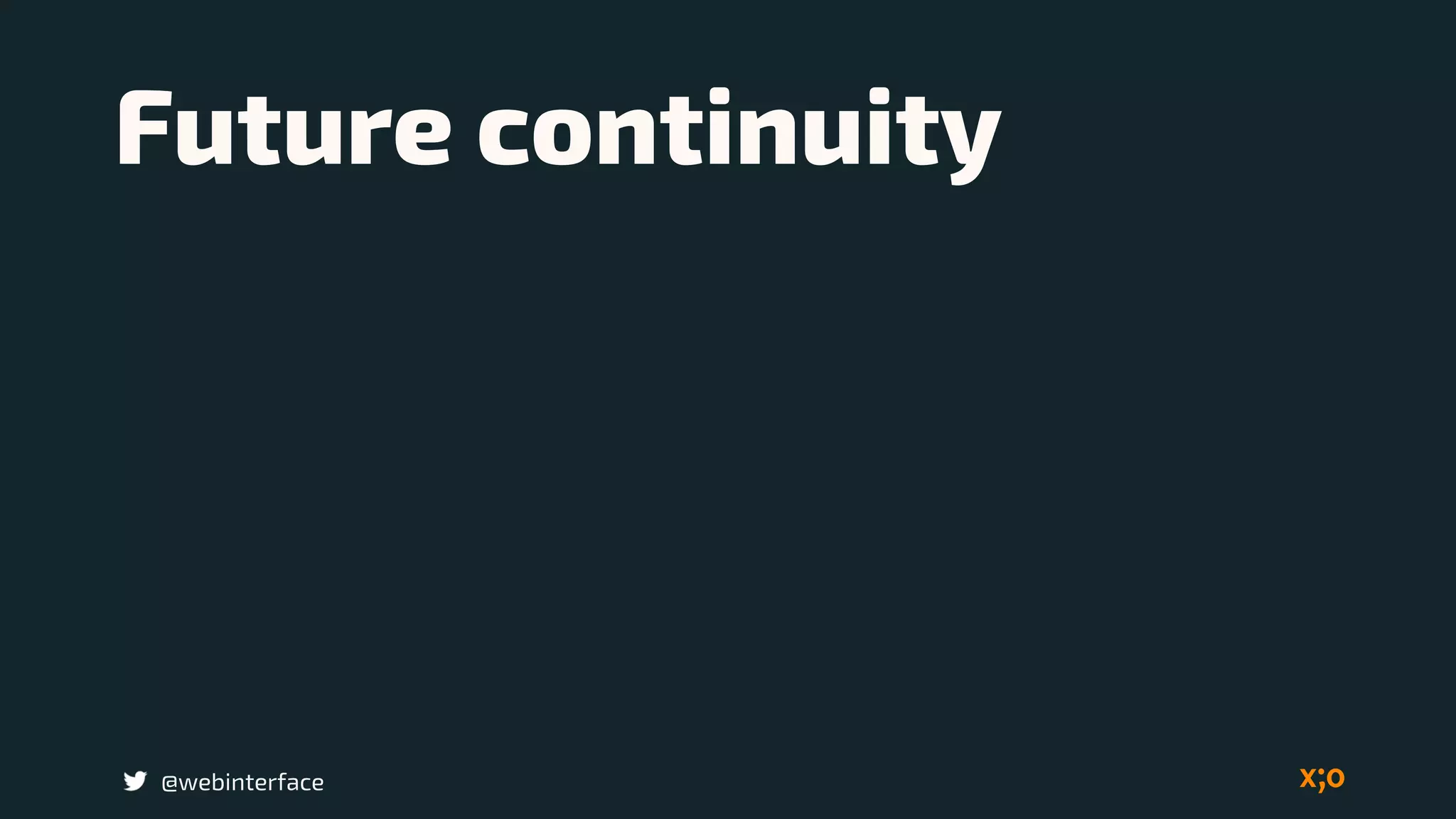 Future continuity
@webinterface
 