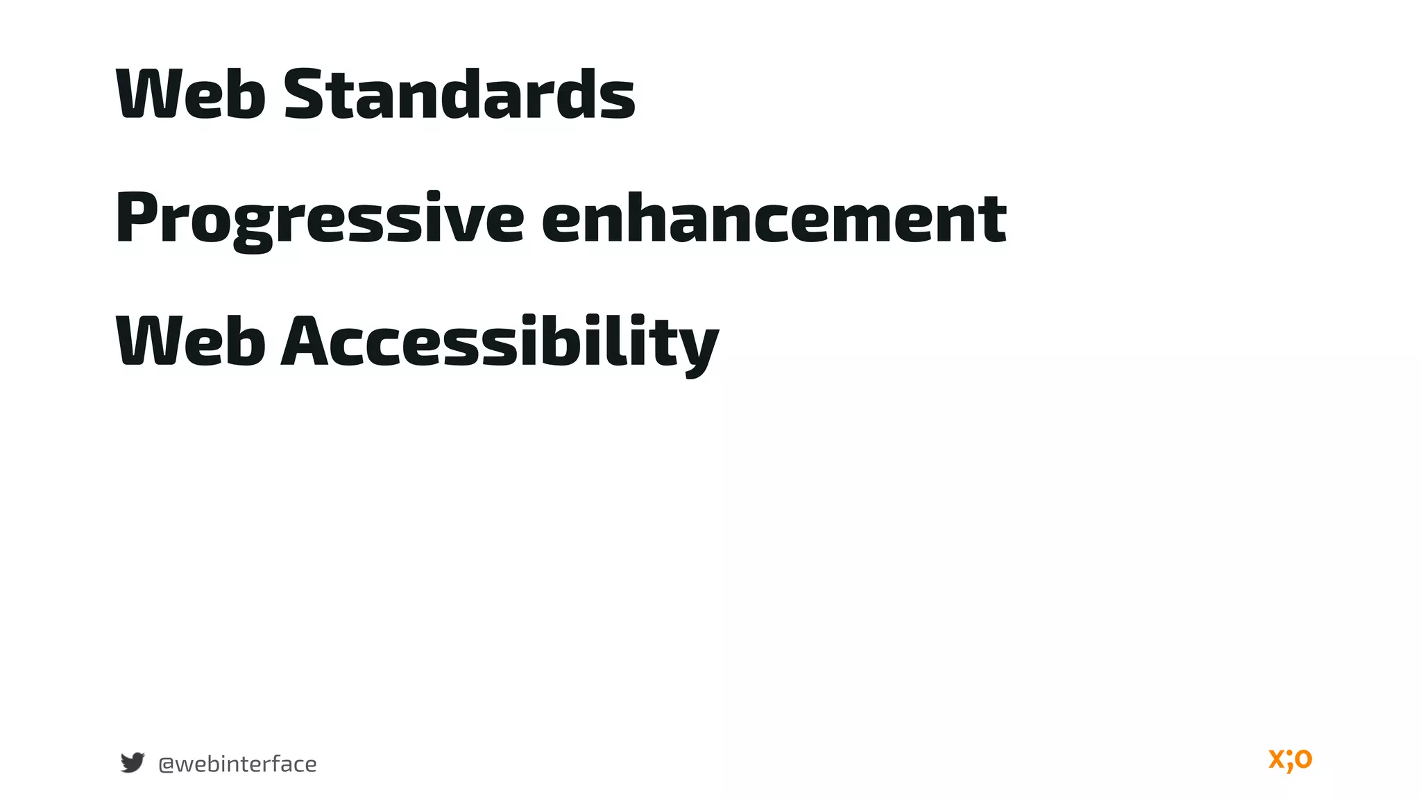 Progressive enhancement
@webinterface
Web Standards
Web Accessibility
 
