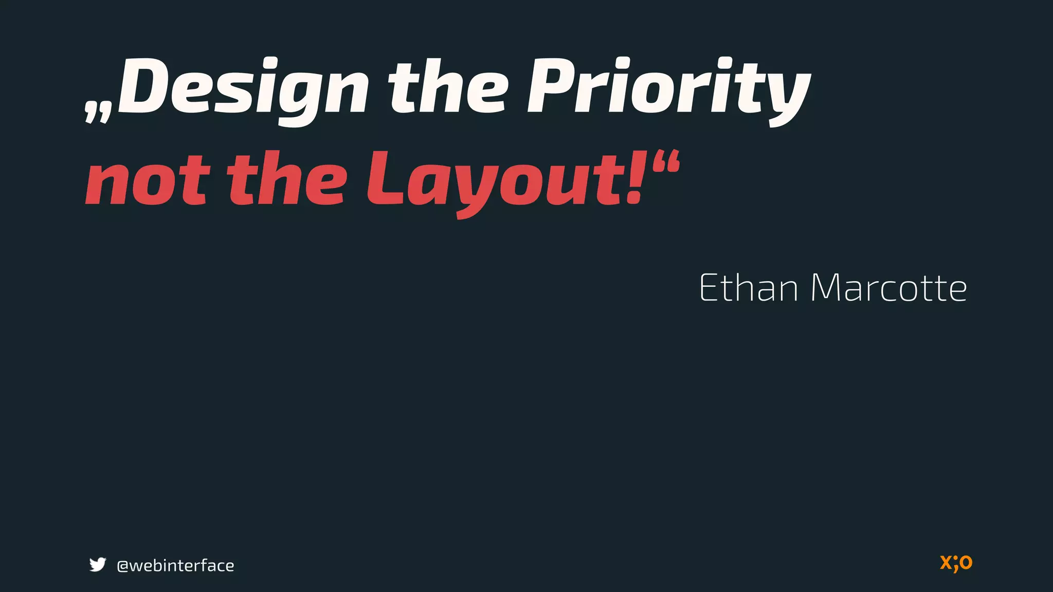 „Design the Priority  
not the Layout!“
@webinterface
Ethan Marcotte
 