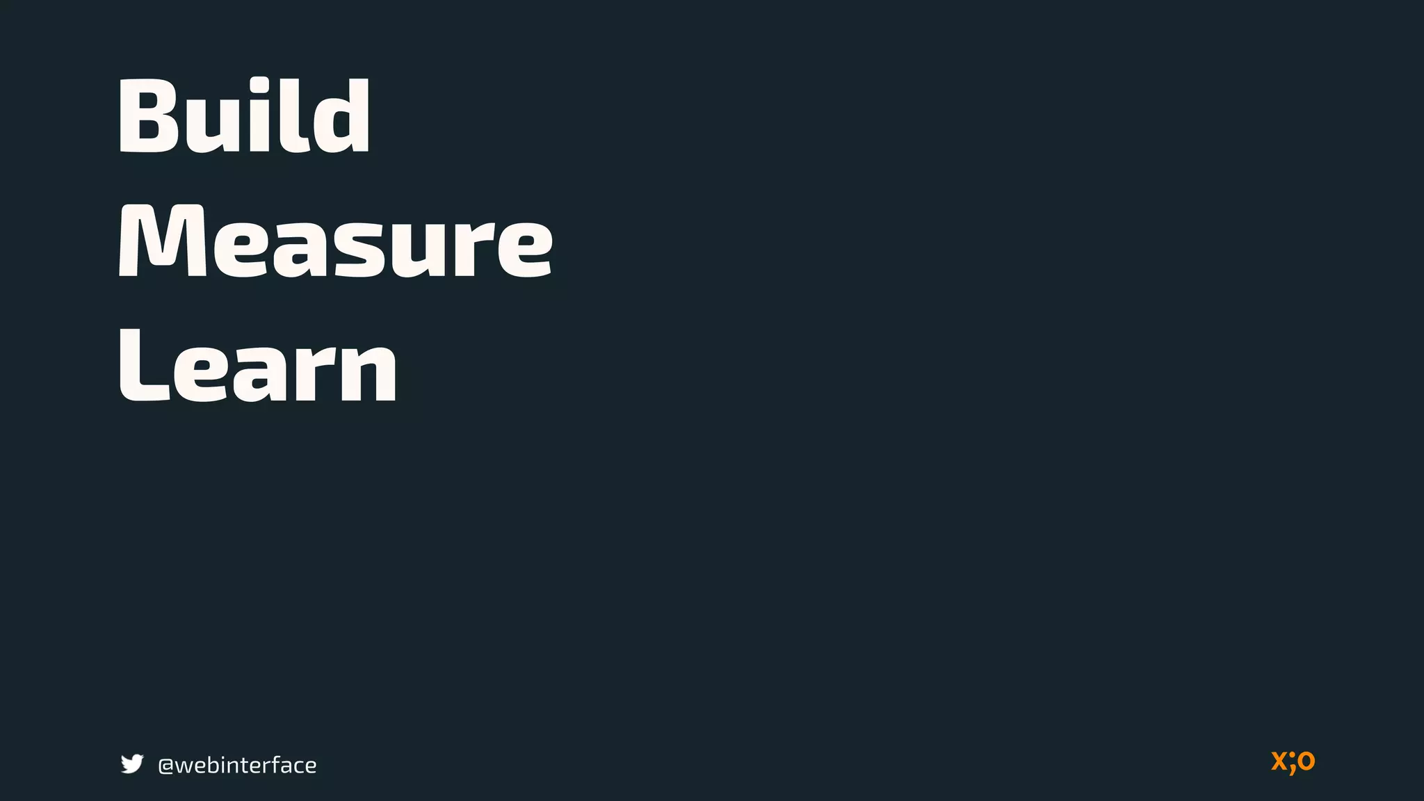 Build 
Measure 
Learn
@webinterface
 