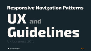 Responsive Navigation Patterns  
UX and
Guidelines
@webinterface
UX Congress 2015
 