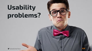 Usability
problems?
@webinterface
 