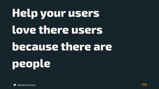 Help your users
@webinterface
love there users
because there are
people
 
