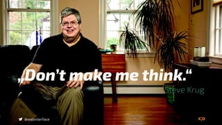 „Don’t make me think.“
Steve Krug
@webinterface
 