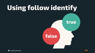 @webinterface
Using follow identify
false
true
 