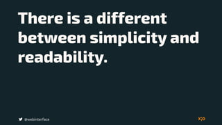 @webinterface
There is a different
between simplicity and
readability.
 