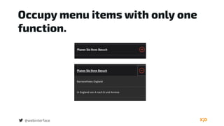 Occupy menu items with only one
function.
@webinterface
 