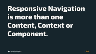 @webinterface
Responsive Navigation
is more than one
Content, Context or
Component.
 