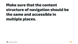 Make sure that the content
structure of navigation should be
the same and accessible in
multiple places.
@webinterface
 