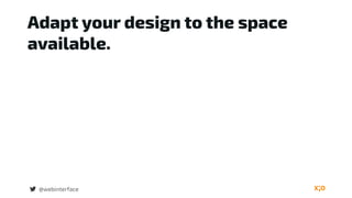 Adapt your design to the space
available.
@webinterface
 