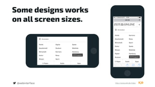 @webinterface
Some designs works  
on all screen sizes.
http://www.zeit.de/index
 