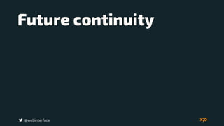 Future continuity
@webinterface
 