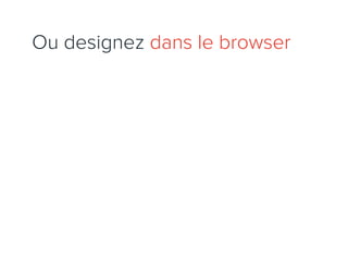 Ou designez dans le browser
 