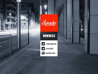 MERCI
 @gregone

 @exibit
 spade.be
 